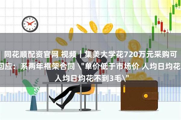 同花顺配资官网 视频｜集美大学花720万元采购可乐，校方回应：系两年框架合同 